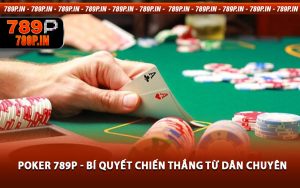 Poker 789P - Bí Quyết Chiến Thắng Từ Dân Chuyên