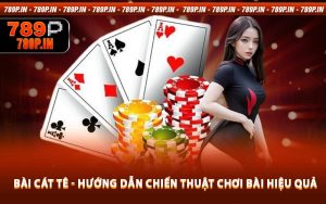 Bài Cát Tê - Hướng Dẫn Chiến Thuật Chơi Bài Hiệu Quả