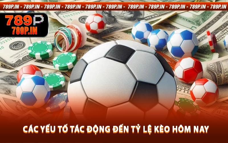 Các Yếu Tố Tác Động Đến Tỷ Lệ Kèo Hôm Nay