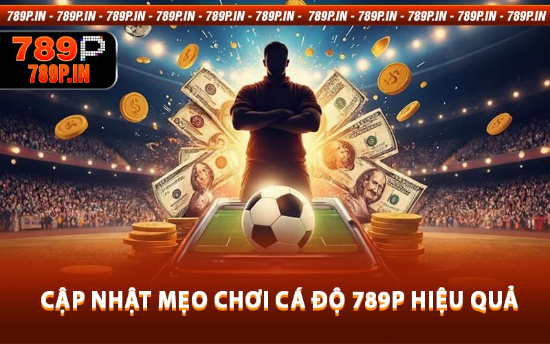 Cập Nhật Mẹo Chơi Cá Độ 789P Hiệu Quả