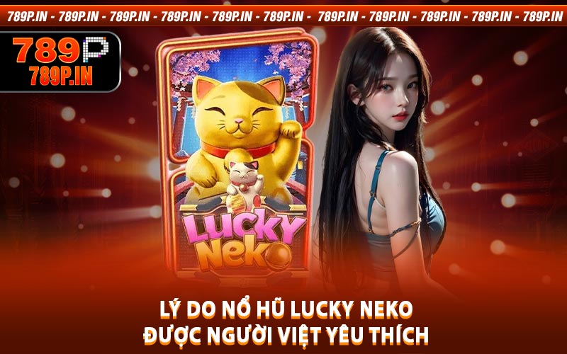 Lý Do Nổ Hũ Lucky Neko Được Người Việt Yêu Thích