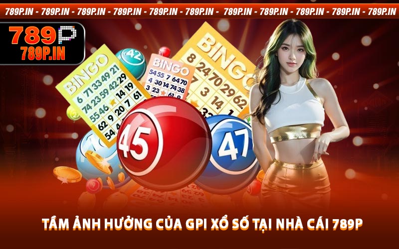 Tầm Ảnh Hưởng Của GPI Xổ Số Tại Nhà Cái 789P