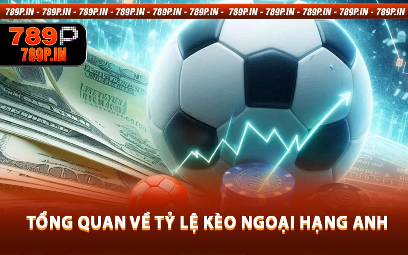 Tổng Quan Về Tỷ lệ kèo Ngoại Hạng Anh