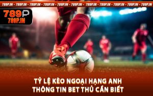 Tỷ Lệ Kèo Ngoại Hạng Anh - Thông Tin Bet Thủ Cần Biết