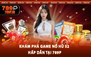 Khám phá game Nổ Hũ 52 hấp dẫn tại 789P