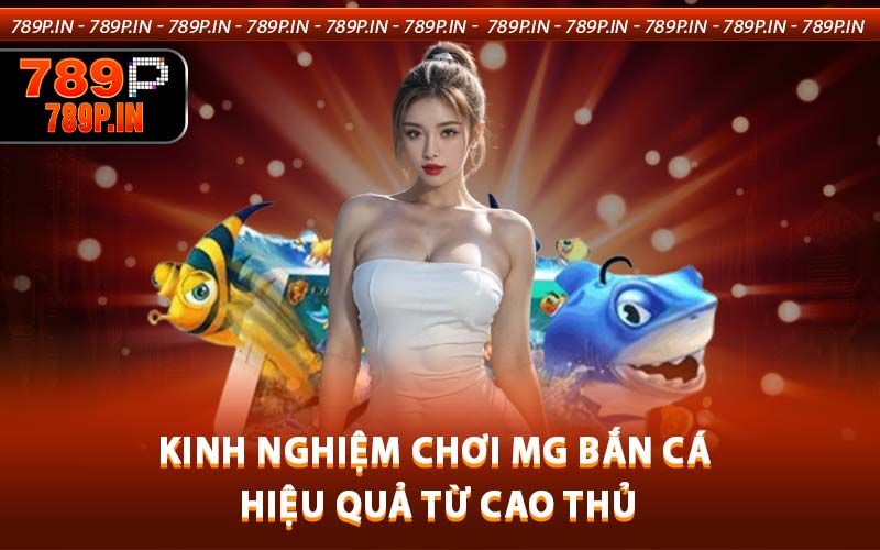 Kinh nghiệm chơi MG bắn cá hiệu quả từ cao thủ