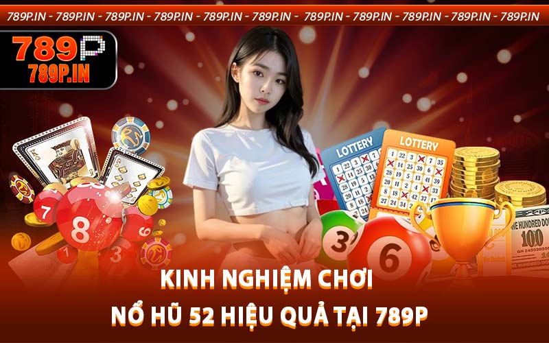 Kinh nghiệm chơi Nổ Hũ 52 hiệu quả tại 789P