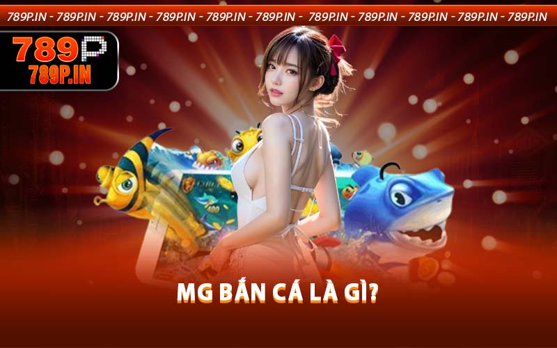 MG bắn cá là gì?