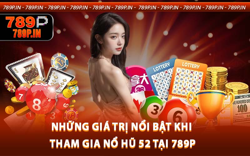 Những giá trị nổi bật khi tham gia Nổ Hũ 52 tại 789P